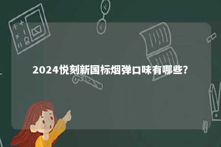 2024悦刻新国标烟弹口味有哪些？ 